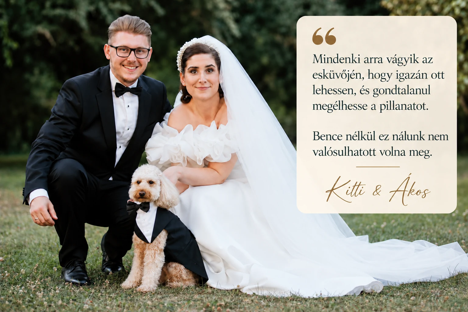 Kitti és Ákos az esküvőjükön. Idézetük: Mindenki arra vágyik az esküvőjén, hogy igazán ott lehessen, és gondtalanul megélhesse a pillanatot. Bence nélkül ez nálunk nem valósulhatott volna meg.
